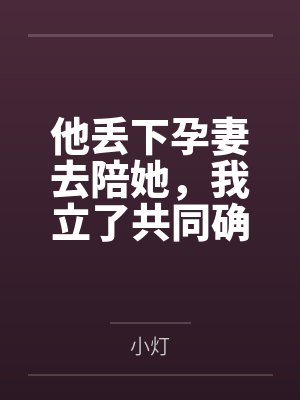他丢下孕妻去陪她,我立了共同确认