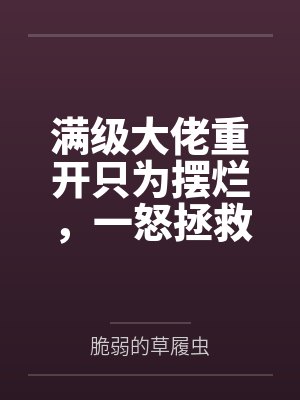 满级大佬重开只为摆烂,一怒拯救千亿家族