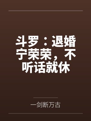 斗罗:退婚宁荣荣,不听话就休