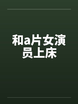 和a片女演员上床